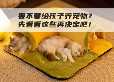 要不要给孩子养宠物？先看看这些再决定吧！